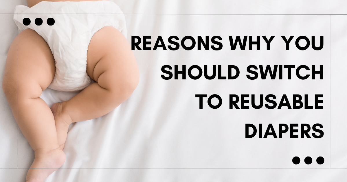 Reasons Why You Should Switch To Reusable Diapers